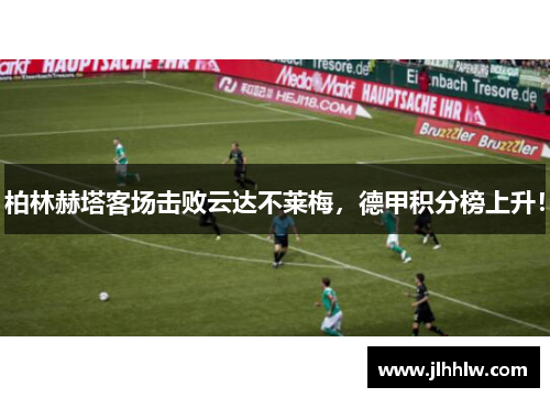 柏林赫塔客场击败云达不莱梅，德甲积分榜上升！