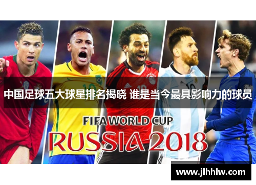 中国足球五大球星排名揭晓 谁是当今最具影响力的球员