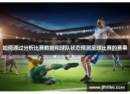 如何通过分析比赛数据和球队状态预测足球比赛的赛果
