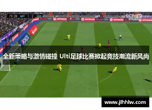 全新策略与激情碰撞 Ulti足球比赛掀起竞技潮流新风尚