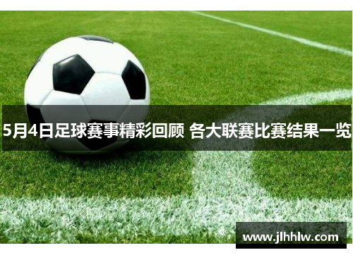 5月4日足球赛事精彩回顾 各大联赛比赛结果一览